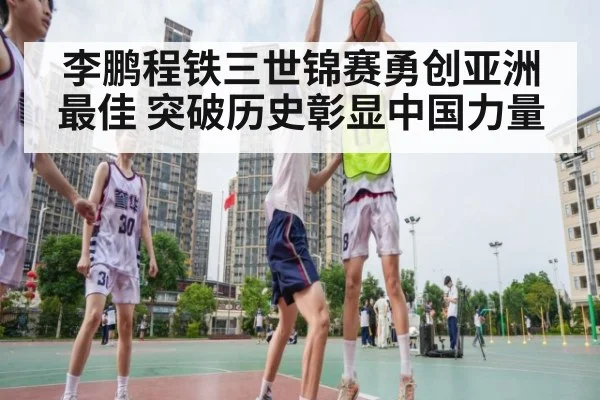 李鹏程铁三世锦赛勇创亚洲最佳 突破历史彰显中国力量